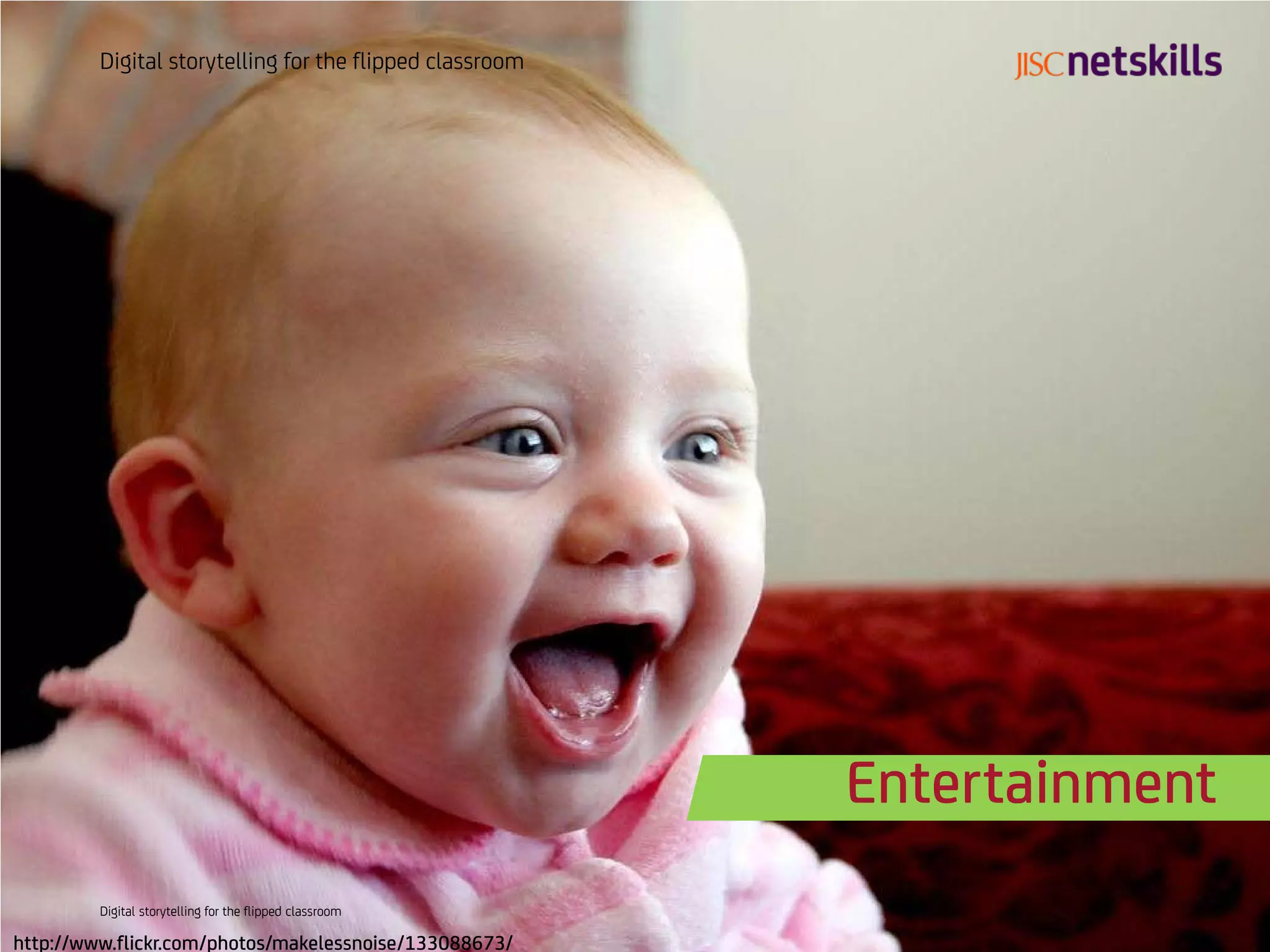 Digital storytelling for the flipped classroom




                                                          Entertainment
         Digital storytelling for the flipped classroom

http://www.flickr.com/photos/makelessnoise/133088673/
 