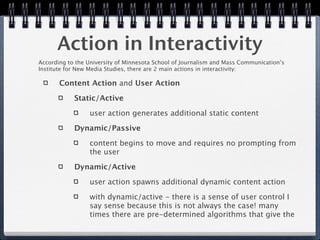 Action in Interactivity
According to the University of Minnesota School of Journalism and Mass Communication’s
Institute f...