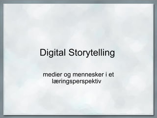 Digital Storytelling  medier og mennesker i et læringsperspektiv   