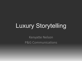 Luxury Storytelling
Kenyatte Nelson
P&G Communications
 
