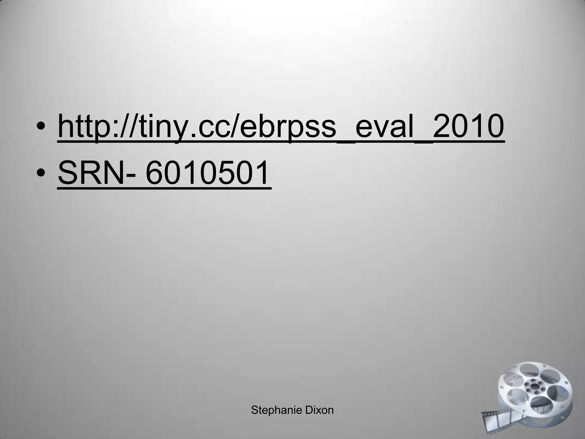 • http://tiny.cc/ebrpss_eval_2010
• SRN- 6010501
Stephanie Dixon
 