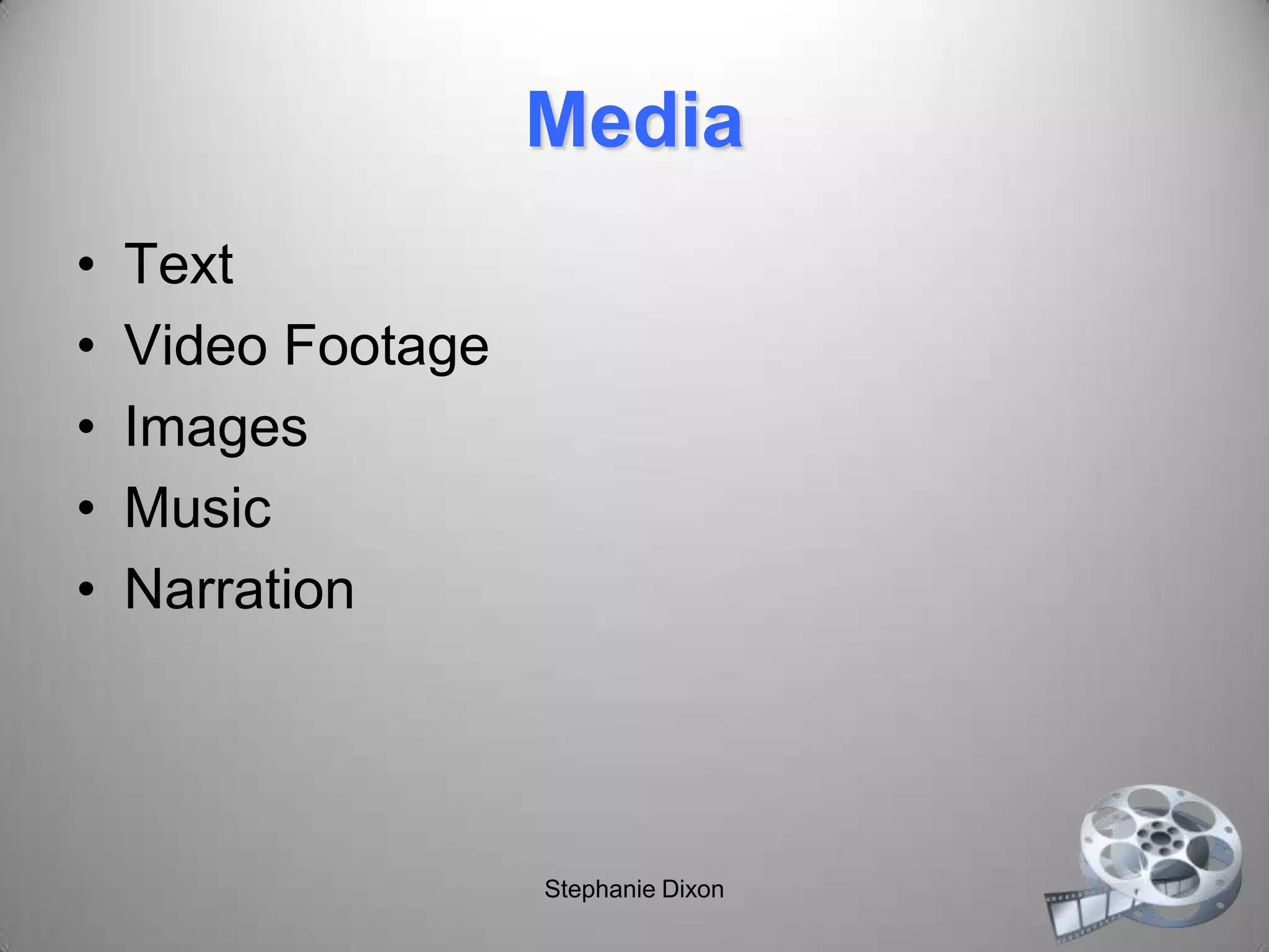 Media
• Text
• Video Footage
• Images
• Music
• Narration
Stephanie Dixon
 