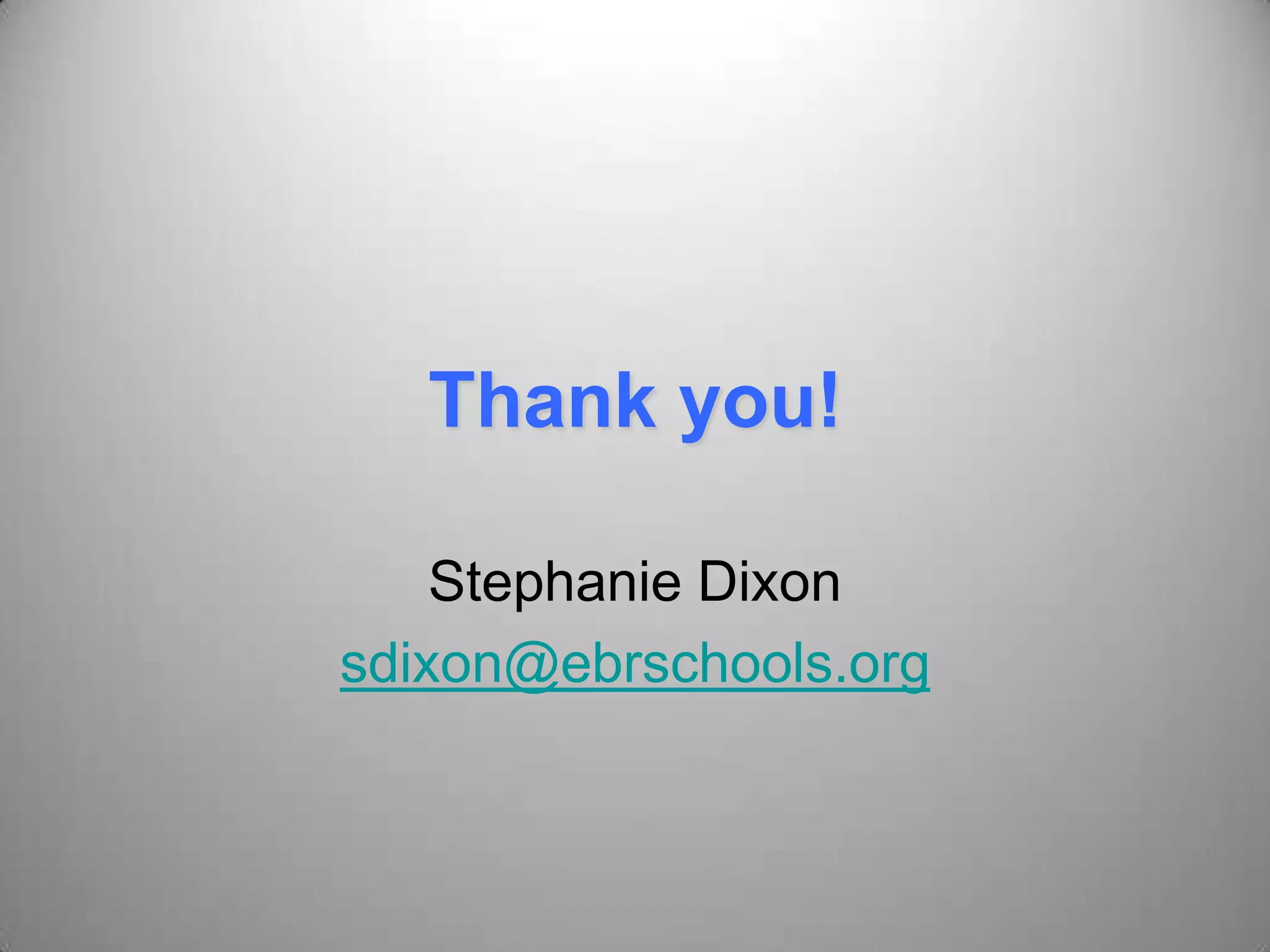 Thank you!
Stephanie Dixon
sdixon@ebrschools.org
 