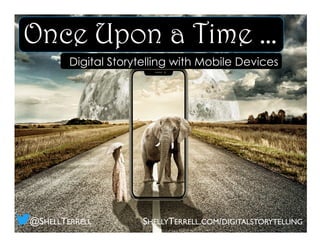 Once Upon a Time …
Digital Storytelling with Mobile Devices
SHELLYTERRELL.COM/DIGITALSTORYTELLING@SHELLTERRELL
 