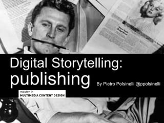 Digital Storytelling:
publishing      By Pietro Polsinelli @ppolsinelli
 