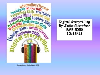 Digital Storytelling
                                  By Jodie Gustafson
                                       EME 5050
                                       10/18/12




(Langwitches Photostream, 2010)
 
