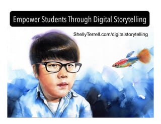 ShellyTerrell.com/digitalstorytelling
Empower Students Through Digital Storytelling
 