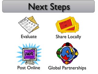 Next Steps


 Evaluate        Share Locally




Post Online   Global Partnerships
 