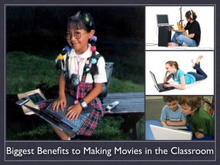 Biggest Beneﬁts to Making Movies in the Classroom
 