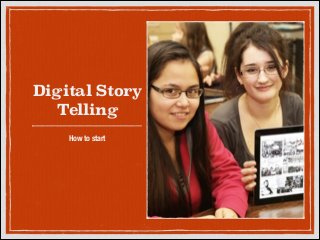Digital Story
Telling
How to start

 