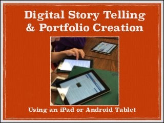 Digital Story Telling 
& Portfolio Creation

Using an iPad or Android Tablet

 
