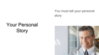 Your Personal
Story
You must tell your personal
story
 