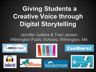 Giving Students a
 Creative Voice through
   Digital Storytelling
     Jennifer Judkins & Traci Jansen
Wilmington Public Schools, Wilmington, MA
 