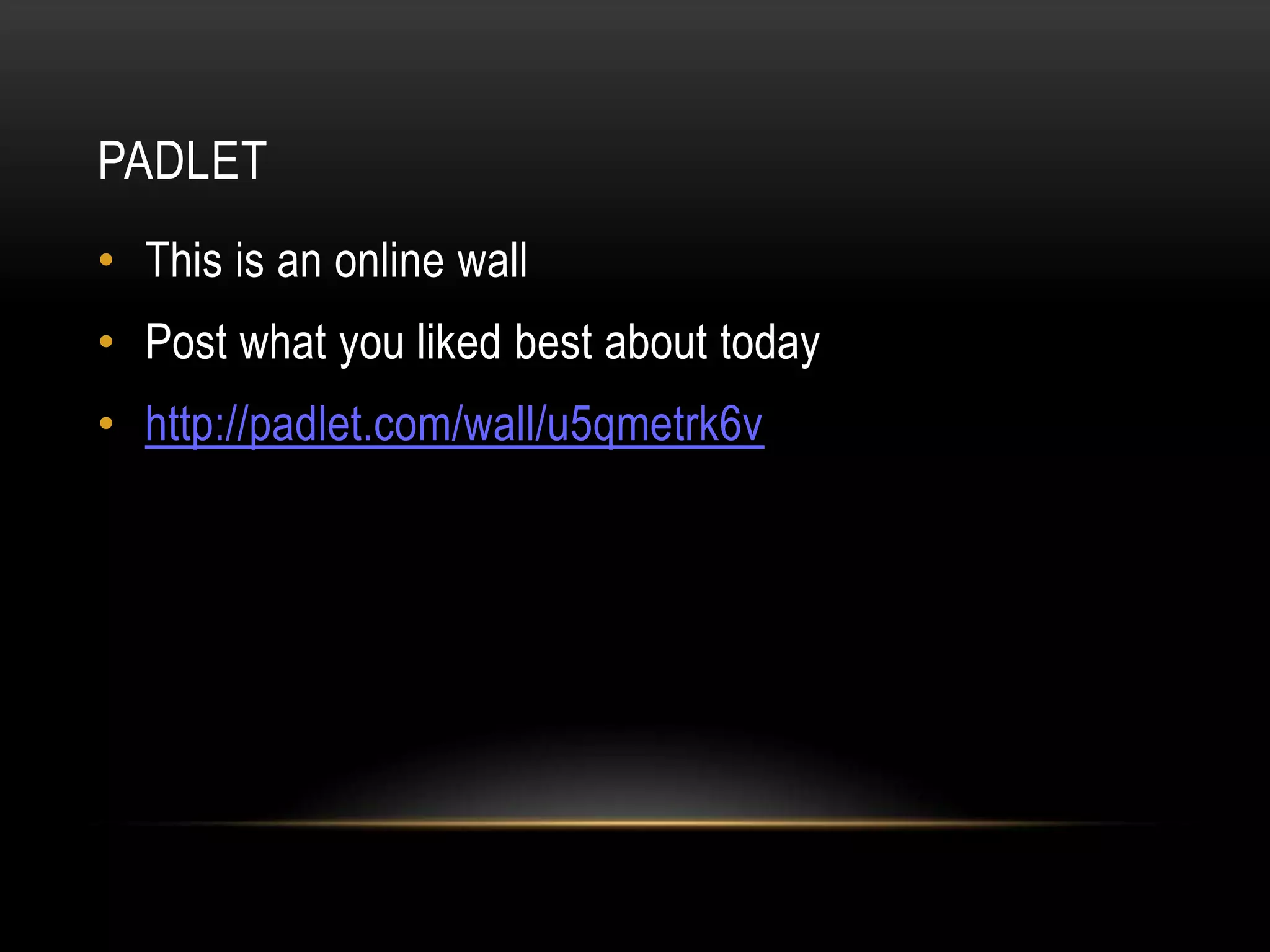PADLET
• This is an online wall
• Post what you liked best about today
• http://padlet.com/wall/u5qmetrk6v
 