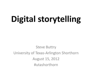 Digital storytelling

              Steve Buttry
University of Texas-Arlington Shorthorn
            August 15, 2012
             #utashorthorn
 