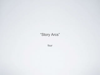 “Story Arcs” 
four 
 