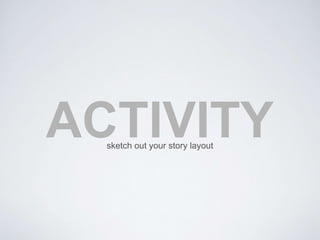 ACTIVITY sketch out your story layout 
 