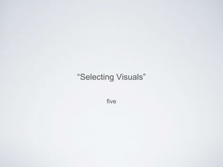 “Selecting Visuals” 
five 
 