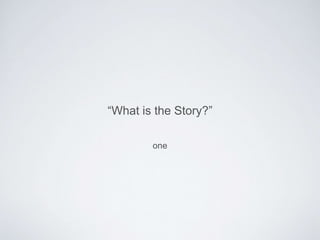 “What is the Story?” 
one 
 