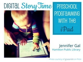 Story Time

                      iPad
                     Jennifer Gal
             Hamilton Public Library


         Photo courtesy of gcaserotti on Flickr.
 