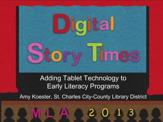 Adding Tablet Technology to
Early Literacy Programs
Amy Koester, St. Charles City-County Library District
 