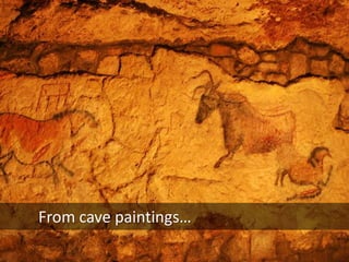From cave paintings…
 
