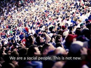We are a social people. This is not new.
 
