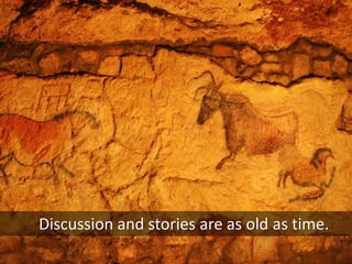 Discussion and stories are as old as time.
 