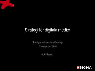 Strategi för digitala medier

    Sveriges informationsförening
         17 november 2011

            Kicki Strandh
 
