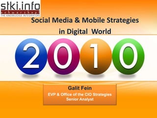 Social Media & Mobile Strategies
in Digital World
Galit Fein
EVP & Office of the CIO Strategies
Senior Analyst
 