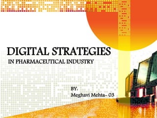 DIGITAL STRATEGIES
IN PHARMACEUTICAL INDUSTRY
BY:
Meghavi Mehta- 03
 