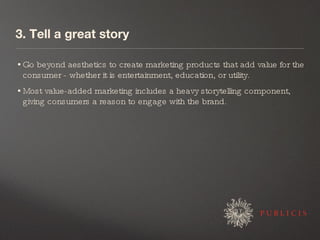 3. Tell a great story <ul><li>Go beyond aesthetics to create marketing products that add value for the consumer - whether ...