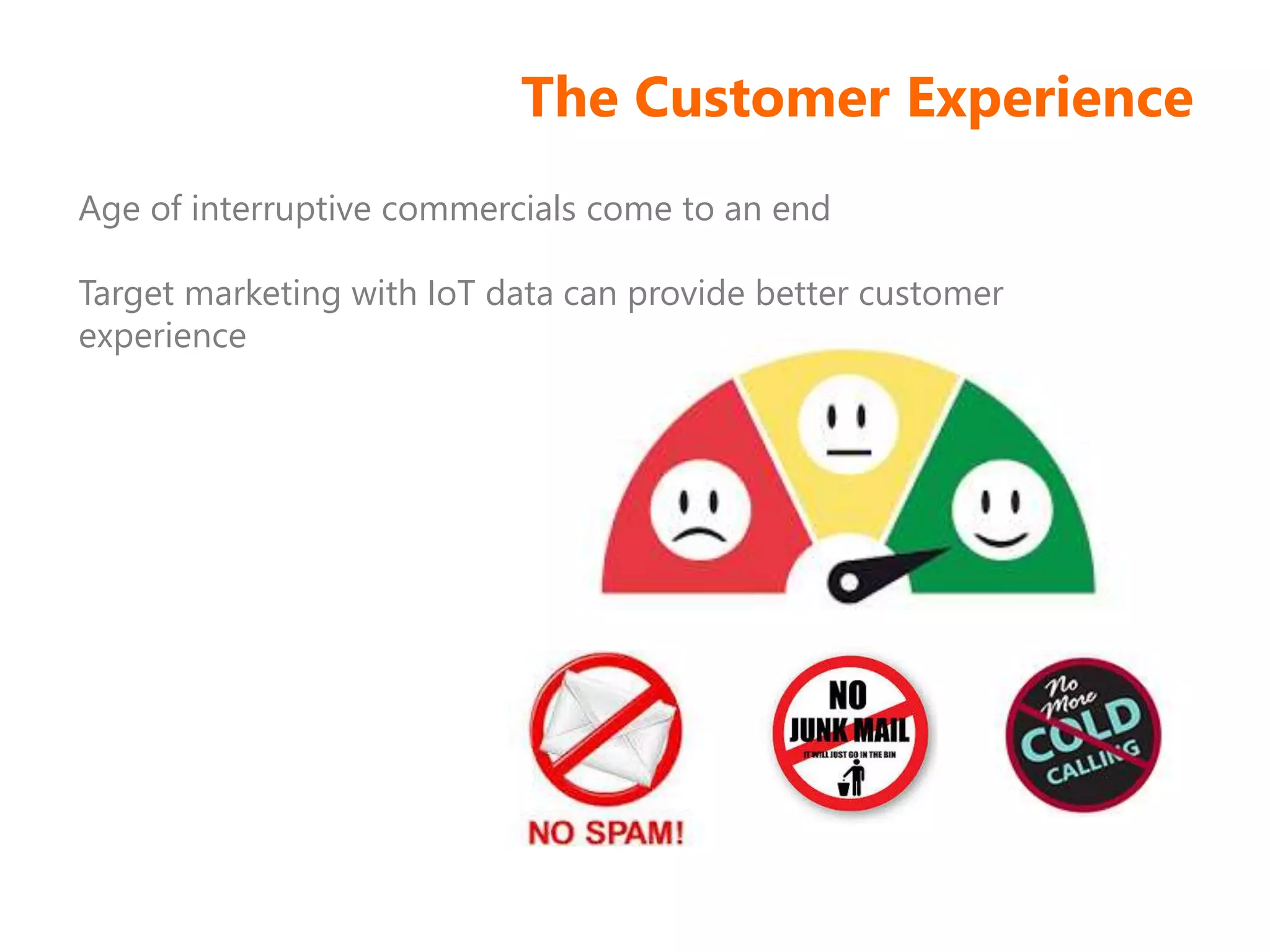 The Customer Experience
Age of interruptive commercials come to an end
Target marketing with IoT data can provide better customer
experience
 