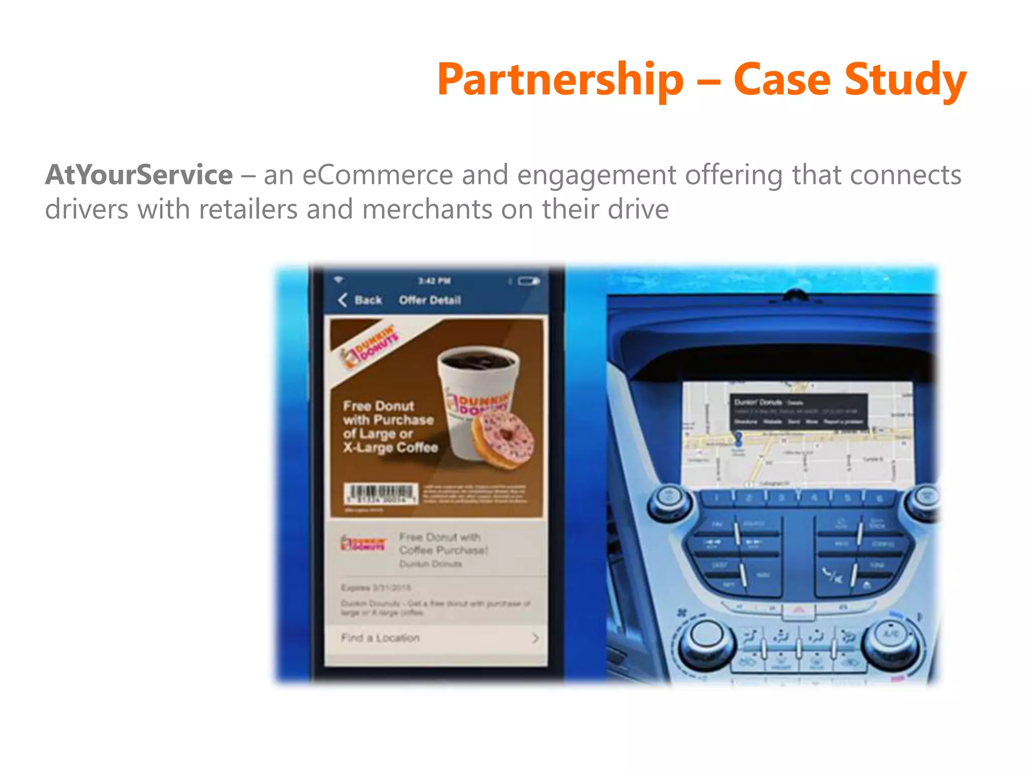 Partnership – Case Study
AtYourService – an eCommerce and engagement offering that connects
drivers with retailers and merchants on their drive
 
