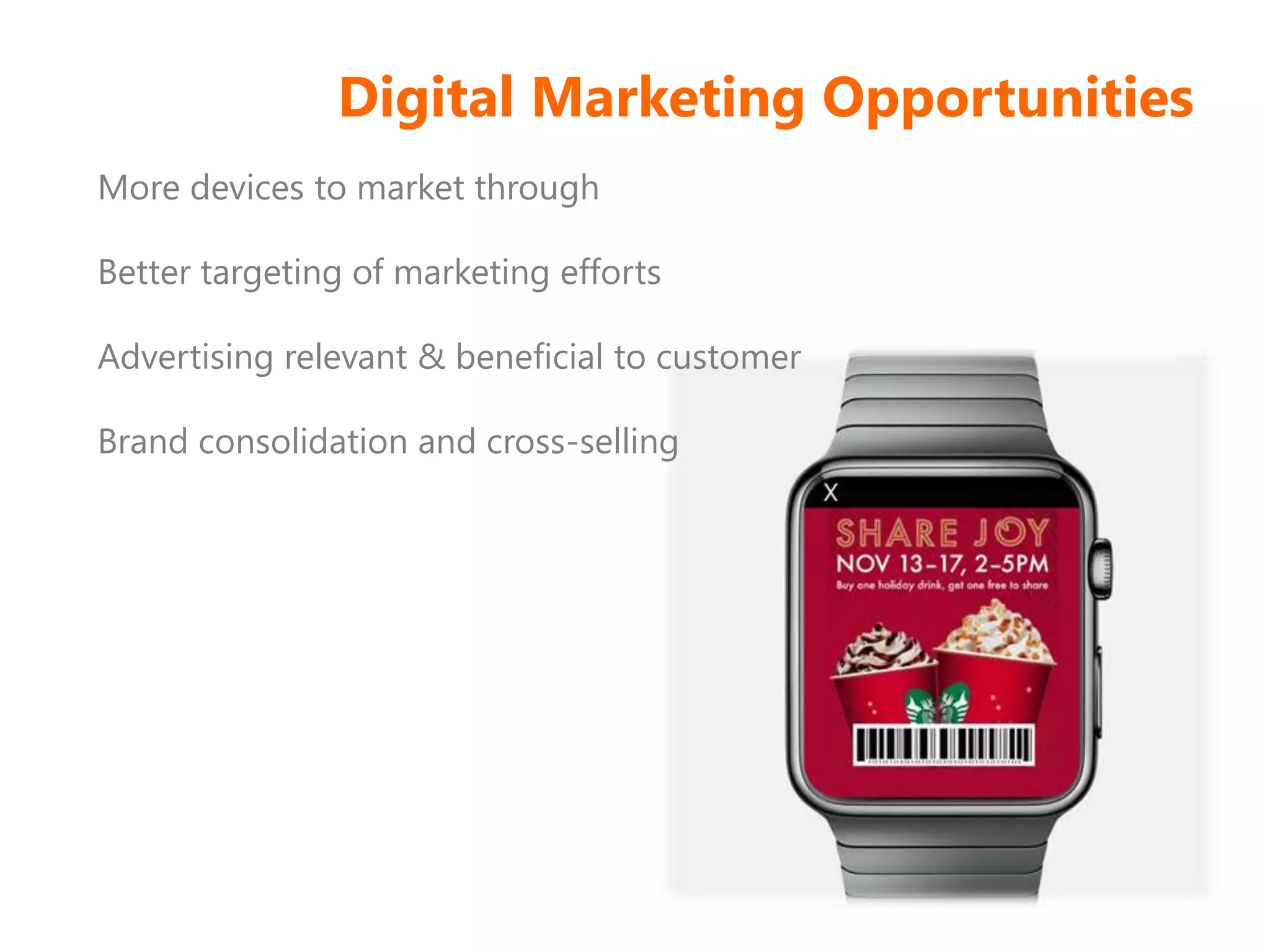 Digital Marketing Opportunities
More devices to market through
Better targeting of marketing efforts
Advertising relevant & beneficial to customer
Brand consolidation and cross-selling
 