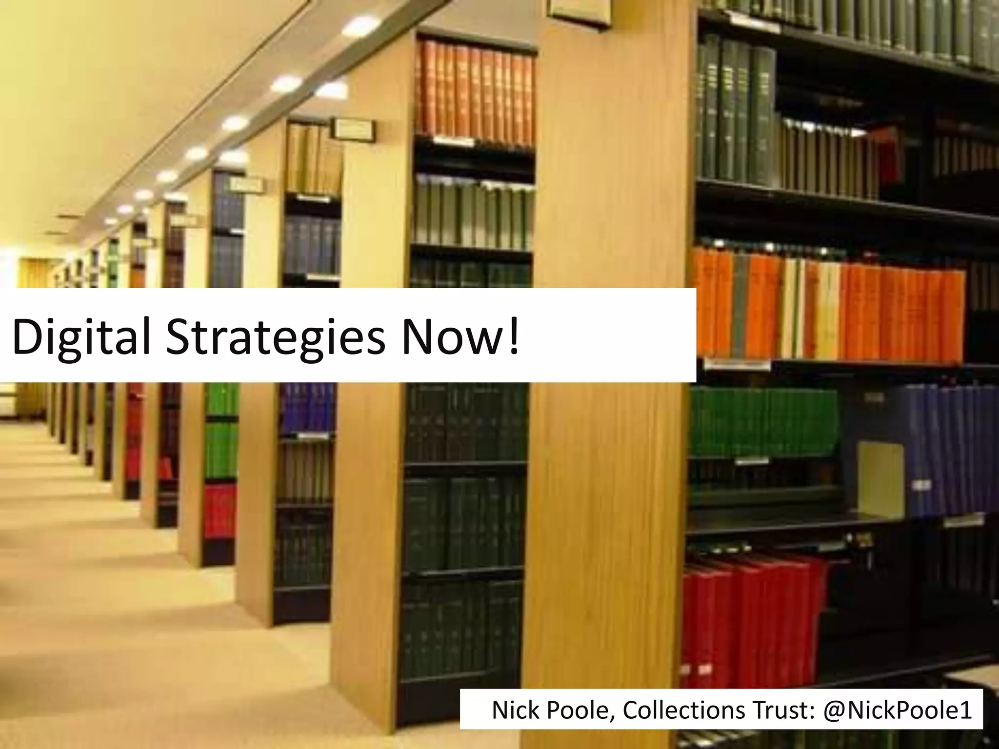 Digital Strategies Now!




                     Nick Poole, Collections Trust: @NickPoole1
 