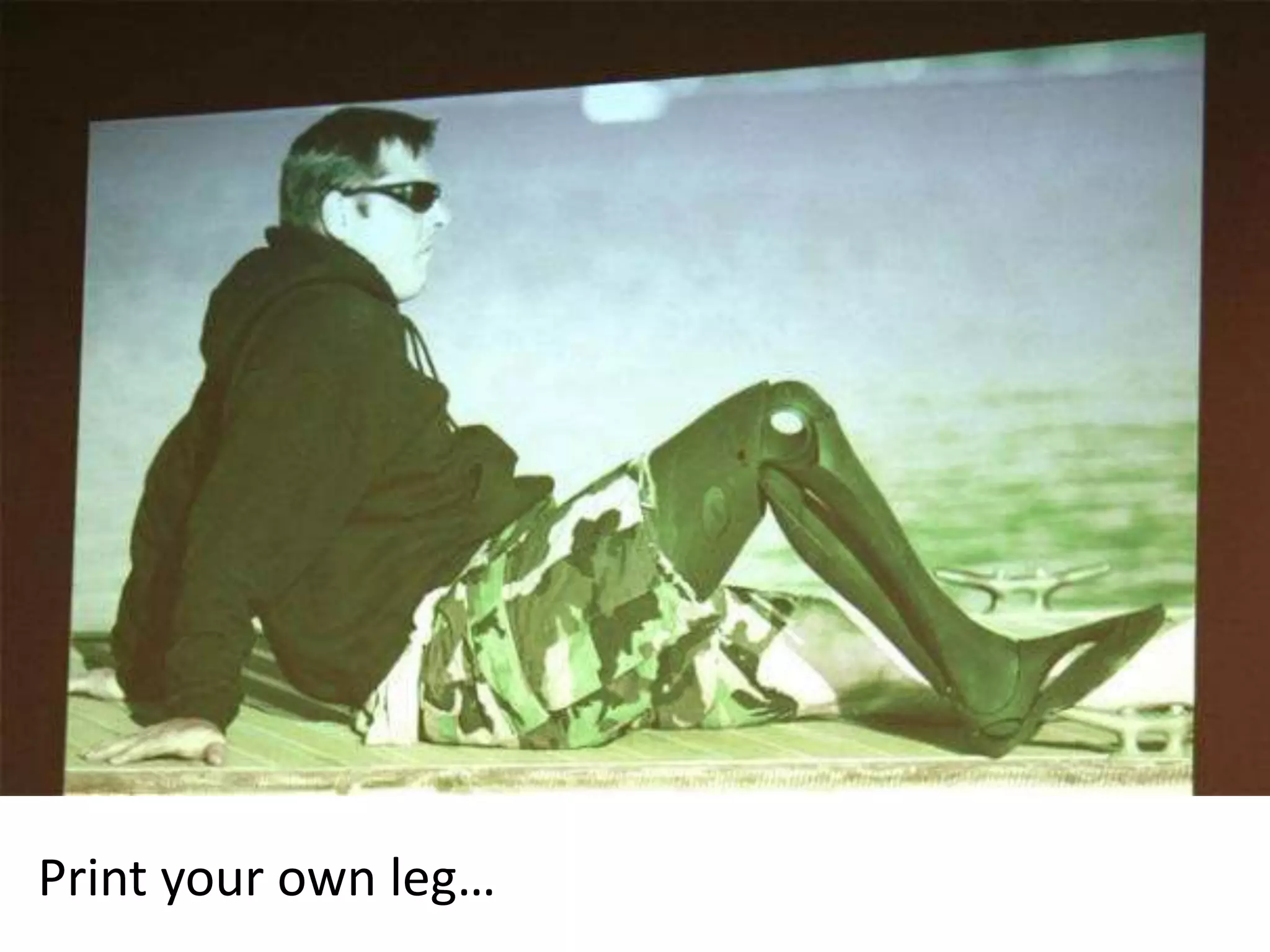 Print your own leg…
 