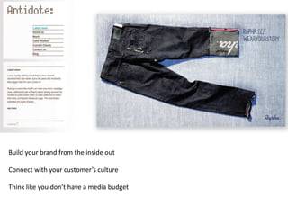 Build your brand from the inside out

Connect with your customer’s culture

Think like you don’t have a media budget
 