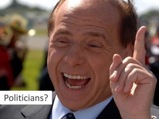 Politicians?
 