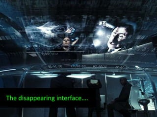 The disappearing interface….
 