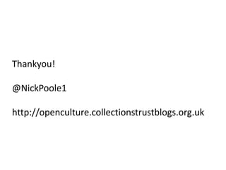 Thankyou!

@NickPoole1

http://openculture.collectionstrustblogs.org.uk
 