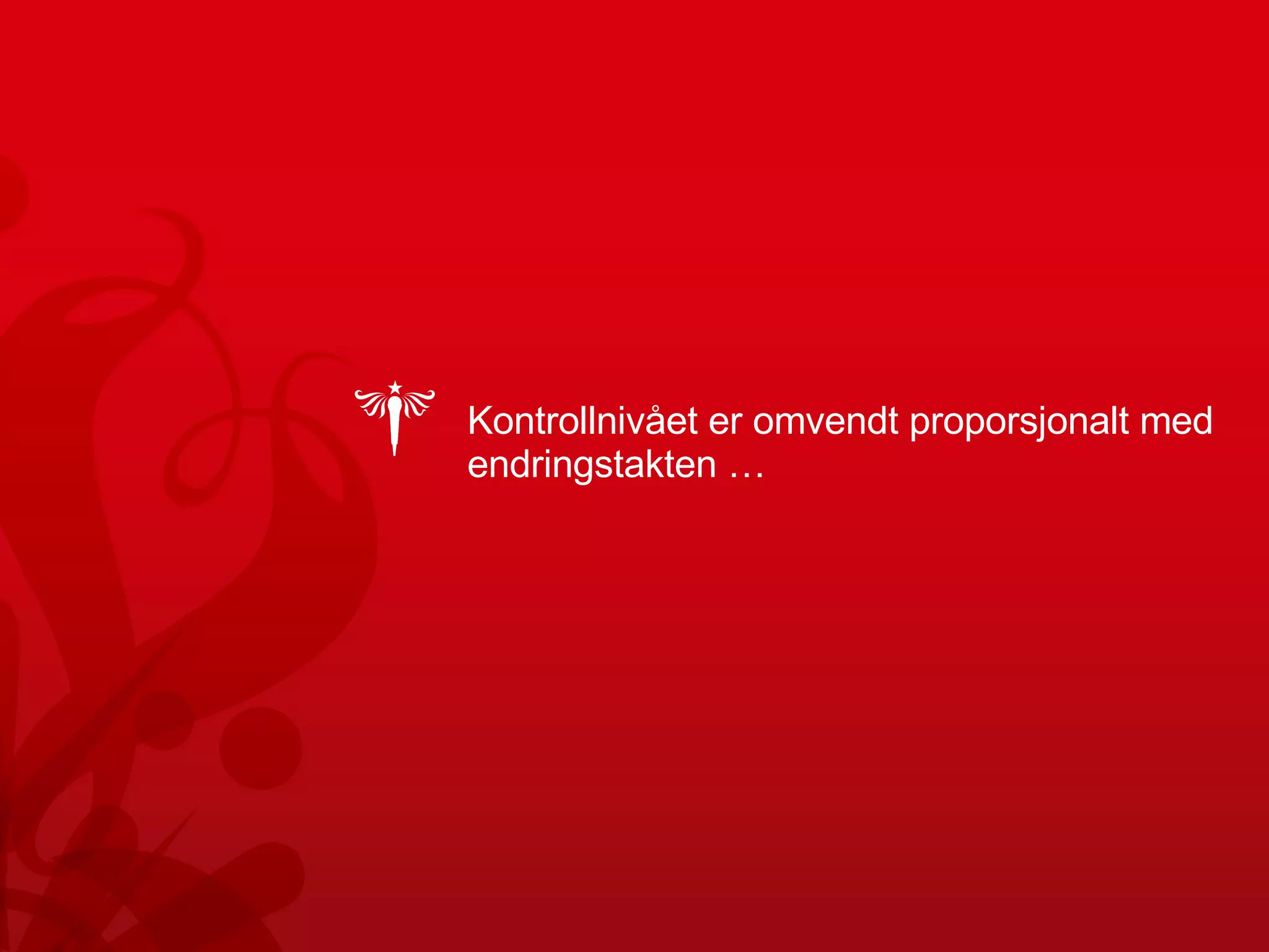 Kontrollnivået er omvendt proporsjonalt med endringstakten … 