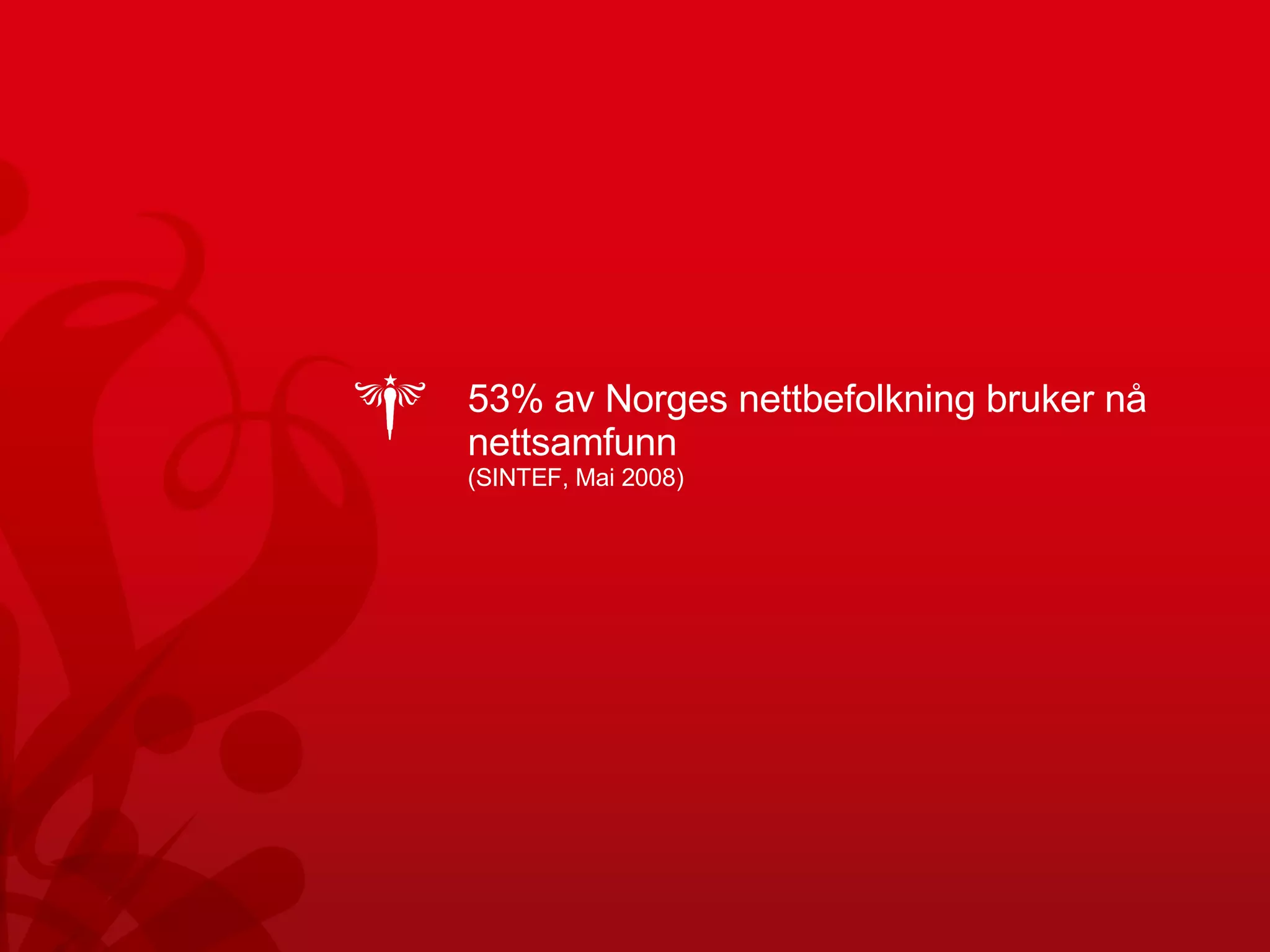 53% av Norges nettbefolkning bruker nå nettsamfunn (SINTEF, Mai 2008) 