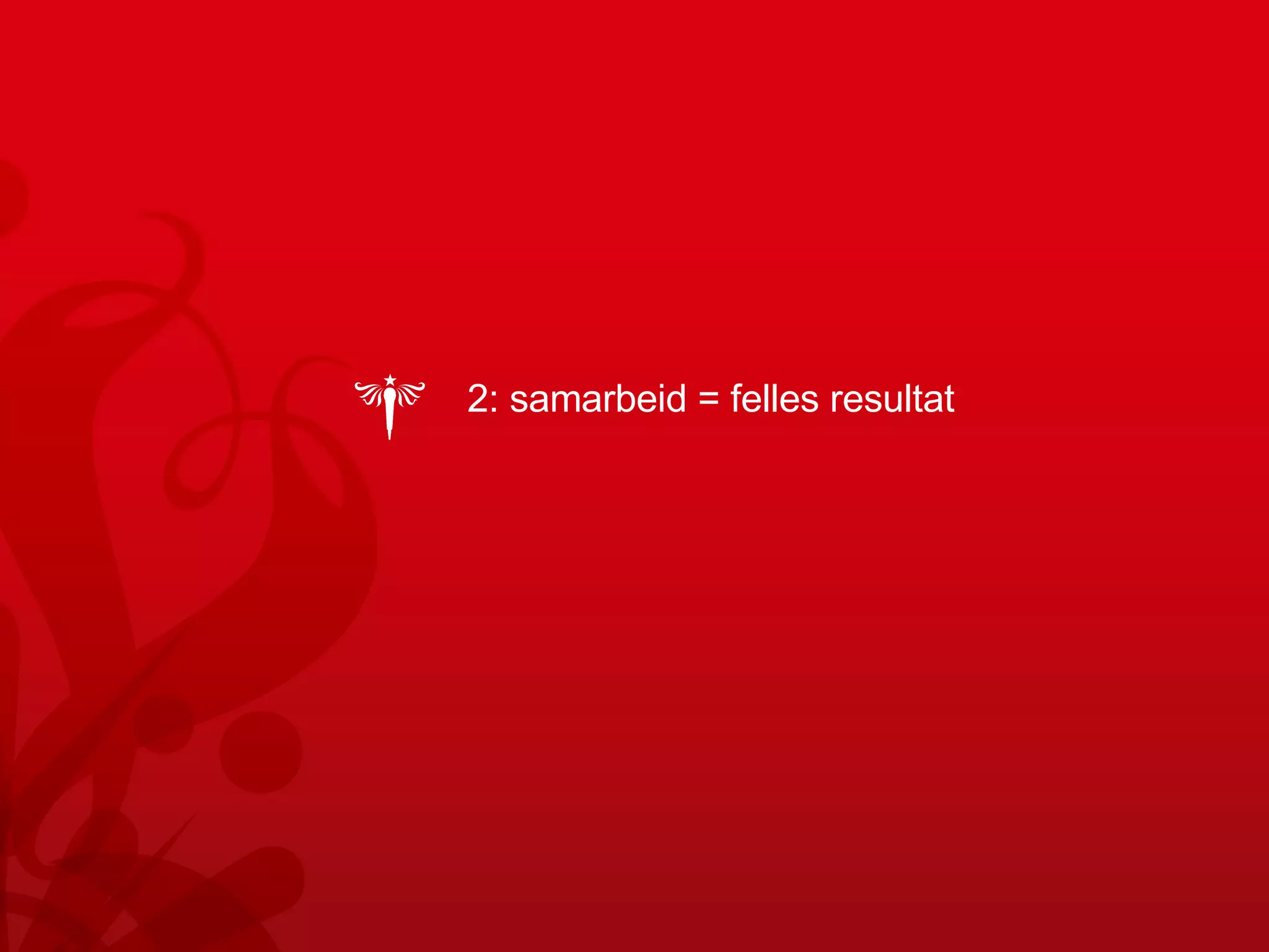 2: samarbeid = felles resultat  