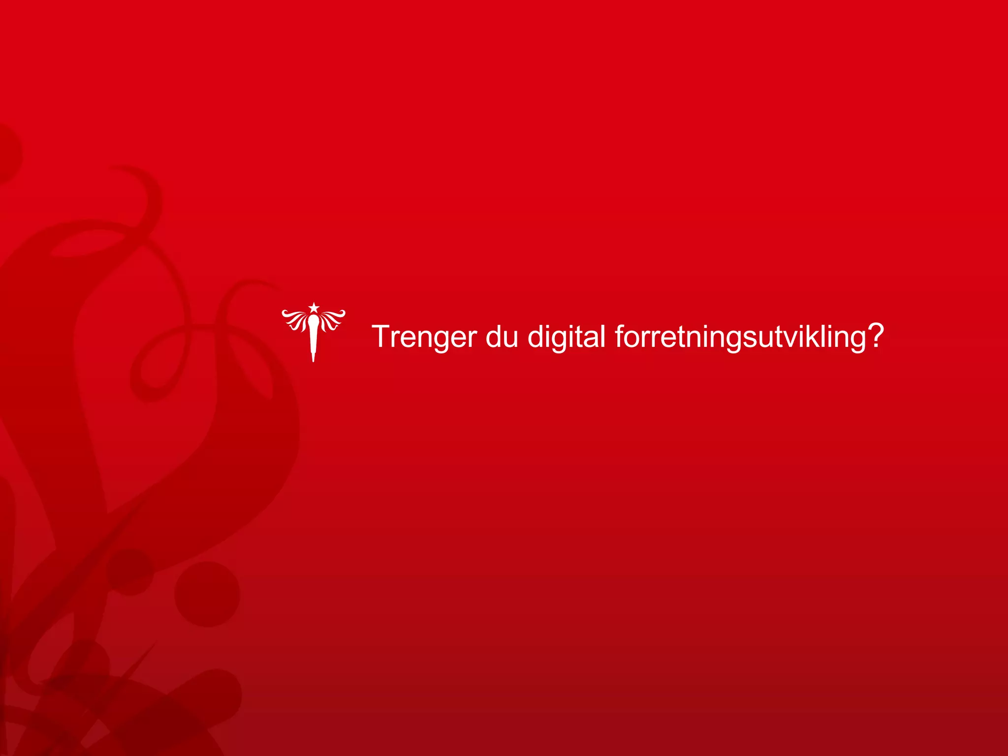 Trenger du digital forretningsutvikling ? 