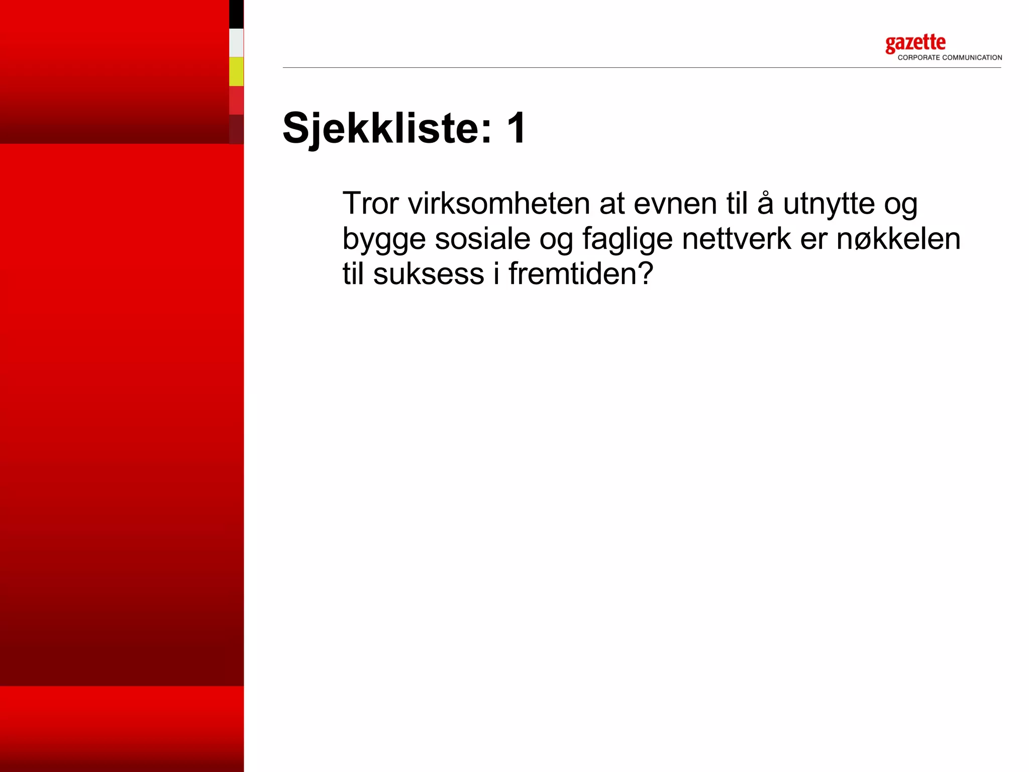 Sjekkliste: 1 Tror virksomheten at evnen til å utnytte og bygge sosiale og faglige nettverk er nøkkelen til suksess i fremtiden? 
