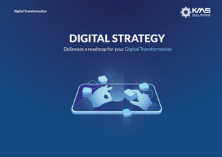 DIGITAL STRATEGY
Delineate a roadmap for your Digital Transformation
Digital Transformation
 