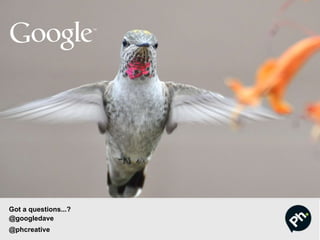 Got a questions...?
@googledave
@phcreative
 