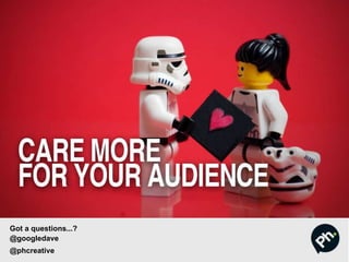 Got a questions...?
@googledave
@phcreative
 