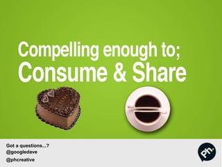 Got a questions...?
@googledave
@phcreative
 